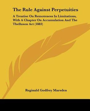 portada the rule against perpetuities: a treatise on remoteness in limitations, with a chapter on accumulation and the thelluson act (1883) (en Inglés)