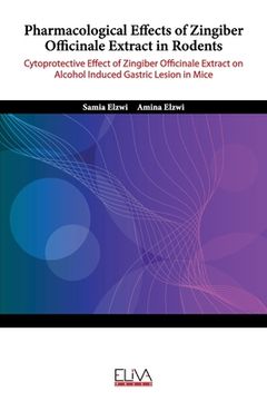 portada Pharmacological Effects of Zingiber Officinale Extract in Rodents: Cytoprotective Effect of Zingiber Officinale Extract On Alcohol Induced Gastric Les