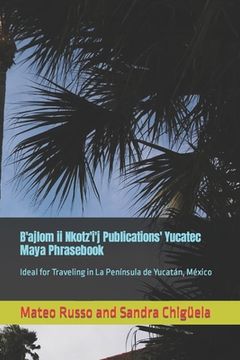 portada B'ajlom ii Nkotz'i'j Publications' Yucatec Maya Phrasebook: Ideal for Traveling in La Península de Yucatán, México (in English)