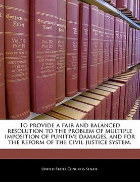 portada to provide a fair and balanced resolution to the problem of multiple imposition of punitive damages, and for the reform of the civil justice system.