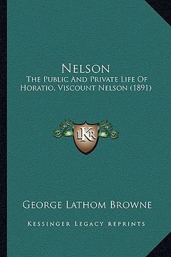 portada nelson: the public and private life of horatio, viscount nelson (1891) (en Inglés)