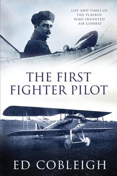 portada The First Fighter Pilot - Roland Garros: The Life and Times of the Playboy Who Invented Air Combat (en Inglés)