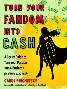 portada Turn Your Fandom Into Cash: A Geeky Guide to Turn Your Passion Into a Business (or at Least a Side Hustle) (en Inglés)