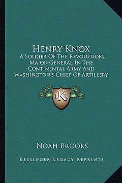 portada henry knox: a soldier of the revolution, major-general in the continental army and washington's chief of artillery (in English)