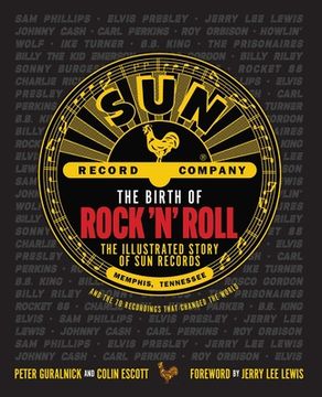 portada The Birth of Rock 'N'Roll: The Illustrated Story of sun Records and the 70 Recordings That Changed the World (in English)