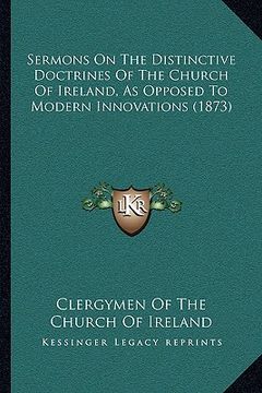 portada sermons on the distinctive doctrines of the church of irelansermons on the distinctive doctrines of the church of ireland, as opposed to modern innova