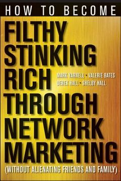 portada how to become filthy, stinking rich through network marketing: without alienating friends and family (en Inglés)