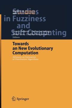 portada towards a new evolutionary computation: advances on estimation of distribution algorithms (in English)