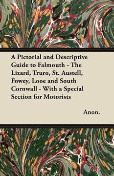 portada a pictorial and descriptive guide to falmouth - the lizard, truro, st. austell, fowey, looe and south cornwall - with a special section for motorist (en Inglés)