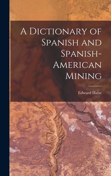 portada A Dictionary of Spanish and Spanish-American Mining (en Inglés)