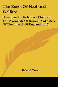 portada the basis of national welfare: considered in reference chiefly to the prosperity of britain, and safety of the church of england (1817)