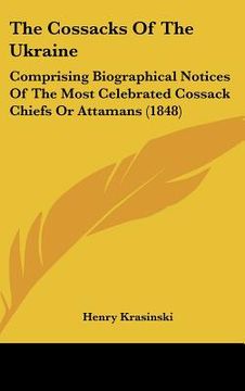 portada the cossacks of the ukraine: comprising biographical notices of the most celebrated cossack chiefs or attamans (1848) (en Inglés)