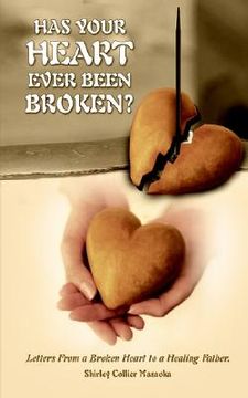 portada has your heart ever been broken?: letters from a broken heart to a healing father. (en Inglés)