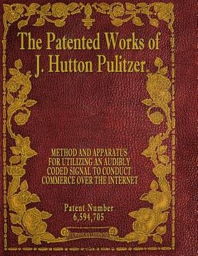 portada The Patented Works of J. Hutton Pulitzer - Patent Number 6,594,705 (in English)