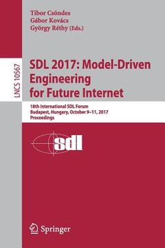 portada Sdl 2017: Model-Driven Engineering for Future Internet: 18th International Sdl Forum, Budapest, Hungary, October 9-11, 2017, Proceedings