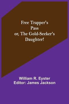 portada Free Trapper's Pass or, the Gold-seeker's Daughter! (in English)