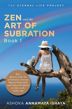 portada Zen and the Art of Subration: How Mastery of the Art of Subration Activates Physical Immortality and Cultural Evolution to Usher in the Golden Age (in English)