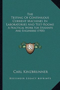 portada the testing of continuous current machines in laboratories and test-rooms: a practical work for students and engineers (1905)