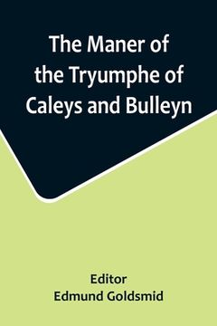 portada The Maner of the Tryumphe of Caleys and Bulleyn and The Noble Tryumphant Coronacyon of Quene Anne, Wyfe unto the Most Noble Kynge Henry VIII 