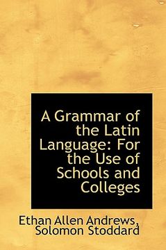portada a grammar of the latin language: for the use of schools and colleges (in English)