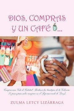 portada Dios, Compras y un Cafe: (8 Pasos Para Saber Comprar en el Supermercado de Dios) (in Spanish)