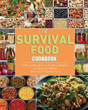 portada The Survival Food Cookbook: A Step-by-Step Guide to Acquiring, Organizing, and Cooking Food Storage (300 recipes & Emergency Food ). (en Inglés)