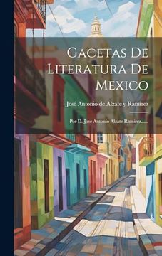 portada Gacetas de Literatura de Mexico: Por d. Jose Antonio Alzate Ramirez.