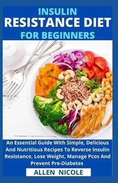 Insulin Resistance Diet for Beginners: An Essential Guide With Simple, Delicious and Nutritious Recipes to Reverse Insulin Resistance, Lose Weight, ma de Allen Nicole(Independently Published) (en Inglés)