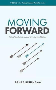 portada Moving Forward: Putting Your Future Funded Ministry Into Motion (en Inglés)
