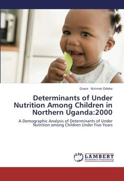portada Determinants of Under Nutrition Among Children in Northern Uganda:2000: A Demographic Analysis of Determinants of Under Nutrition among Children Under Five Years