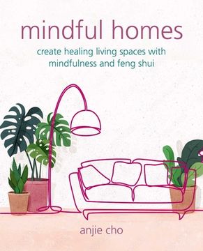 Mindful Homes: Create Healing Living Spaces with Mindfulness and Feng Shui (en Inglés)