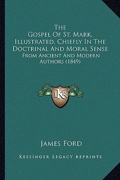 portada the gospel of st. mark, illustrated, chiefly in the doctrinal and moral sense: from ancient and modern authors (1849) (en Inglés)
