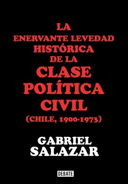 portada La Enervante Levedad Historica de la Clase Politica Civil en Chile