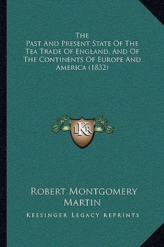 portada the past and present state of the tea trade of england, and the past and present state of the tea trade of england, and of the continents of europe an (en Inglés)