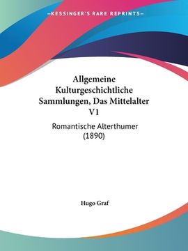 portada Allgemeine Kulturgeschichtliche Sammlungen, Das Mittelalter V1: Romantische Alterthumer (1890) (en Alemán)