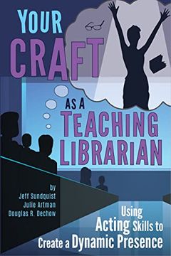 portada Your Craft as a Teaching Librarian: Using Acting Skills to Create a Dynamic Presence (en Inglés)