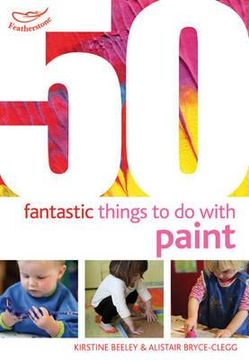 portada 50 fantastic things to do with paint. by kirstine beeley, alistair bryce-clegg