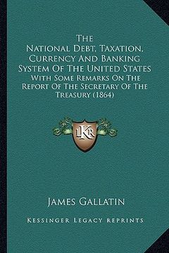 portada the national debt, taxation, currency and banking system of the national debt, taxation, currency and banking system of the united states the united s (en Inglés)