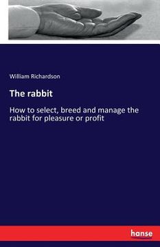 portada The rabbit: How to select, breed and manage the rabbit for pleasure or profit