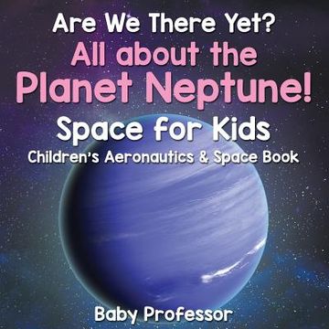 portada Are We There Yet? All About the Planet Neptune! Space for Kids - Children's Aeronautics & Space Book
