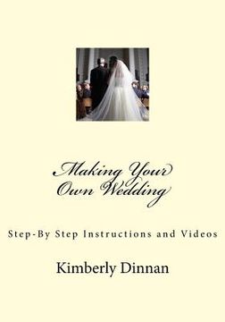 portada Making Your Own Wedding: Step-By Step Instructions and Videos