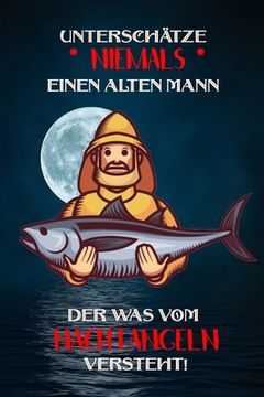 portada Unterschätze niemals einen alten Mann der was vom Nachtangeln versteht!: Fangbuch für Angler - Nachtangeln - Fischen (en Alemán)