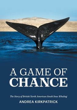 portada A Game of Chance: The Story of British North American South Seas Whaling (in English)
