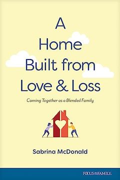 portada A Home Built From Love and Loss: Coming Together as a Blended Family (en Inglés)
