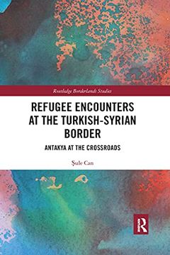 portada Refugee Encounters at the Turkish-Syrian Border (Routledge Borderlands Studies) (en Inglés)