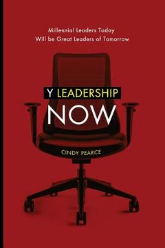 portada Y Leadership Now: Millennial Leaders Today Will Be Great Leaders of Tomorrow (en Inglés)