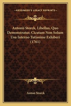 portada Antonii Storck, Libellus, Quo Demonstratur, Cicutam Non Solum Usu Interno Tutissime Exhiberi (1761) (en Latin)