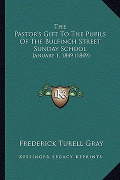 portada the pastor's gift to the pupils of the bulfinch street sunday school: january 1, 1849 (1849) (en Inglés)