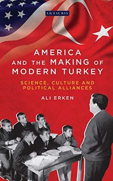 portada America and the Making of Modern Turkey: Science, Culture and Political Alliances (Library of Modern Turkey) (in English)