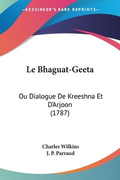 portada Le Bhaguat-Geeta: Ou Dialogue De Kreeshna Et D'Arjoon (1787) (en Francés)